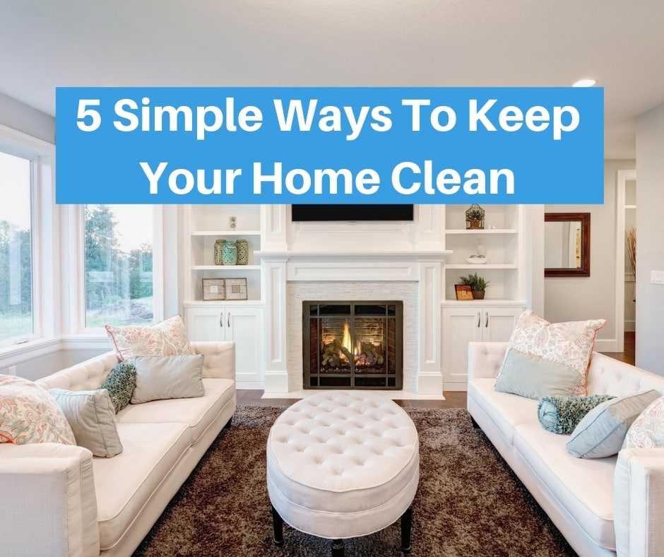 5 Simple Ways To Keep Your Home Clean