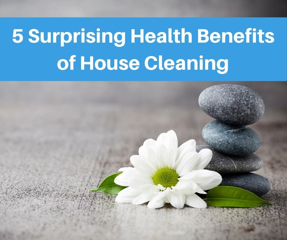 5 Surprising Health Benefits of House Cleaning